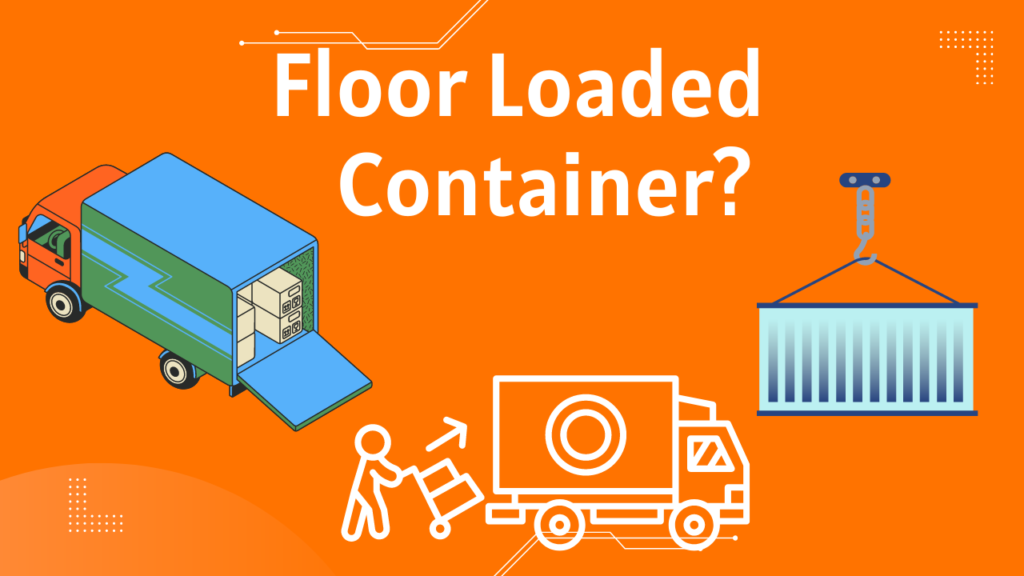 What is a Floor Loaded Container?
