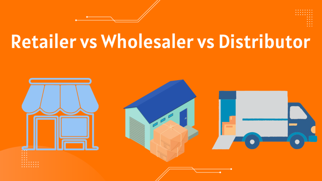 Retailer vs Wholesaler vs Distributor